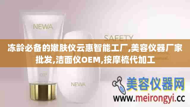 冻龄必备的嫩肤仪云惠智能工厂,美容仪器厂家批发,洁面仪OEM,按摩梳代加工