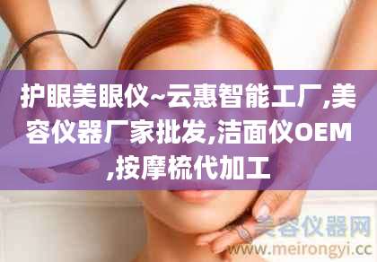 护眼美眼仪~云惠智能工厂,美容仪器厂家批发,洁面仪OEM,按摩梳代加工