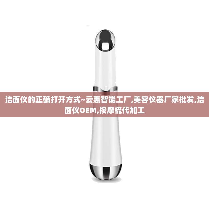 洁面仪的正确打开方式~云惠智能工厂,美容仪器厂家批发,洁面仪OEM,按摩梳代加工