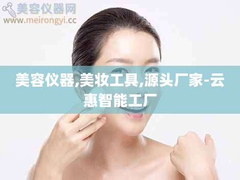美容仪器,美妆工具,源头厂家-云惠智能工厂