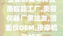 全家的美甲师云惠智能工厂,美容仪器厂家批发,洁面仪OEM,按摩梳代加工