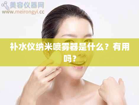 补水仪纳米喷雾器是什么？有用吗？