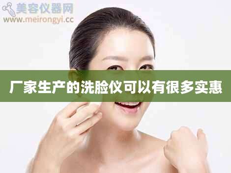 厂家生产的洗脸仪可以有很多实惠