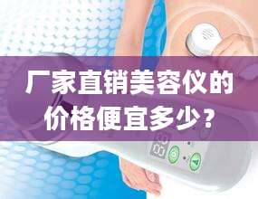 厂家直销美容仪的价格便宜多少？