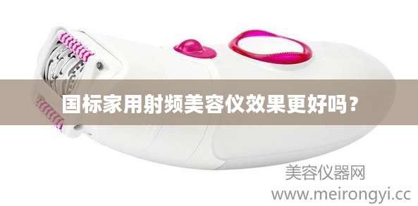 国标家用射频美容仪效果更好吗?