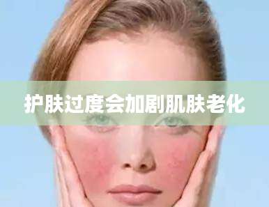 护肤过度会加剧肌肤老化