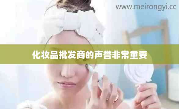 化妆品批发商的声誉非常重要