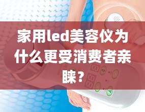 家用led美容仪为什么更受消费者亲睐?