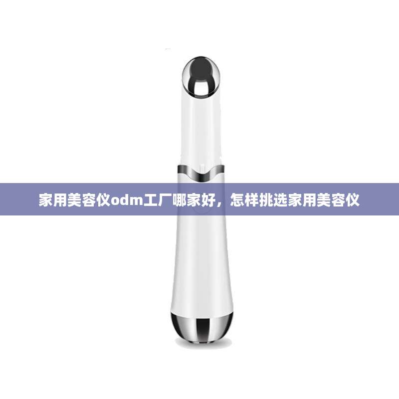 家用美容仪odm工厂哪家好,怎样挑选家用美容仪
