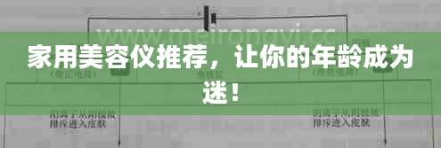 家用美容仪推荐,让你的年龄成为迷!