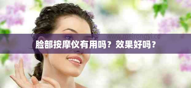 脸部按摩仪有用吗?效果好吗?