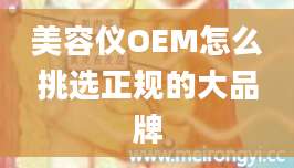 美容仪OEM怎么挑选正规的大品牌