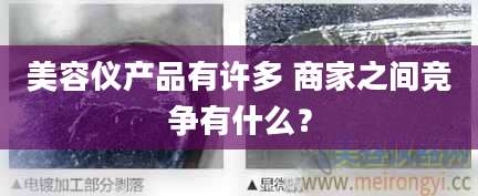 美容仪产品有许多 商家之间竞争有什么?