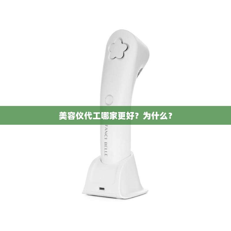 美容仪代工哪家更好?为什么?