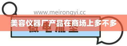 美容仪器厂产品在商场上多不多