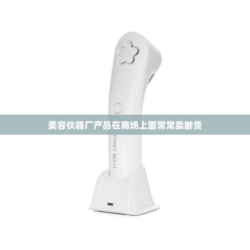美容仪器厂产品在商场上面常常卖断货