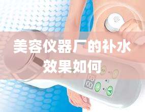 美容仪器厂的补水效果如何