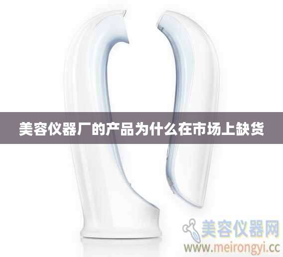 美容仪器厂的产品为什么在市场上缺货
