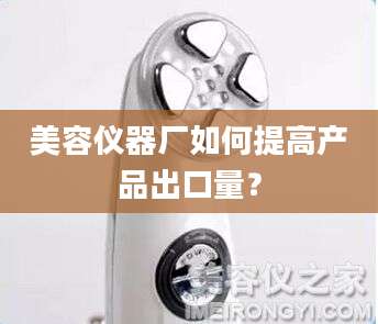 美容仪器厂如何提高产品出口量?