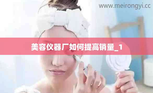 美容仪器厂如何提高销量_1