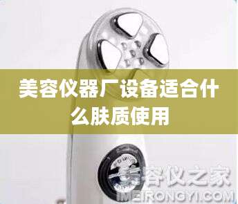 美容仪器厂设备适合什么肤质使用