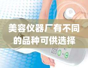 美容仪器厂有不同的品种可供选择