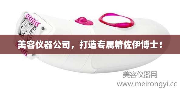 美容仪器公司,打造专属精佐伊博士!