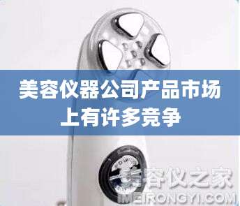 美容仪器公司产品市场上有许多竞争