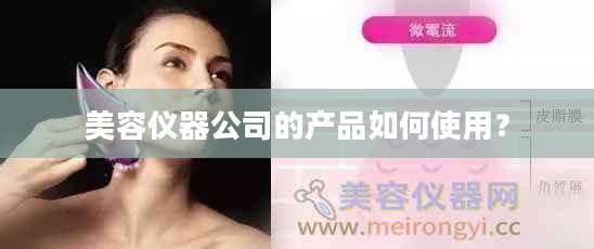 美容仪器公司的产品如何使用?