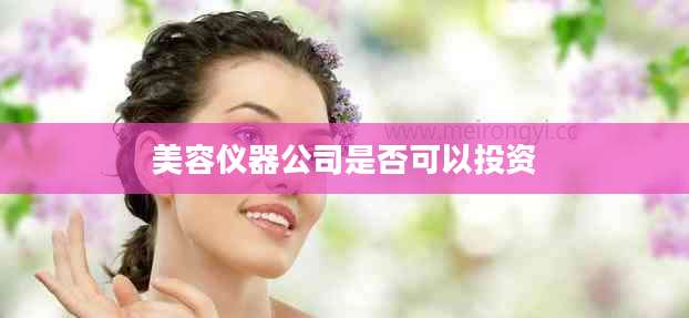 美容仪器公司是否可以投资