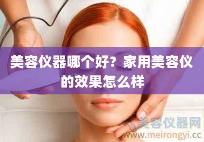 美容仪器哪个好?家用美容仪的效果怎么样