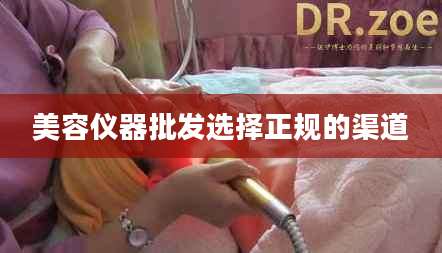 美容仪器批发选择正规的渠道