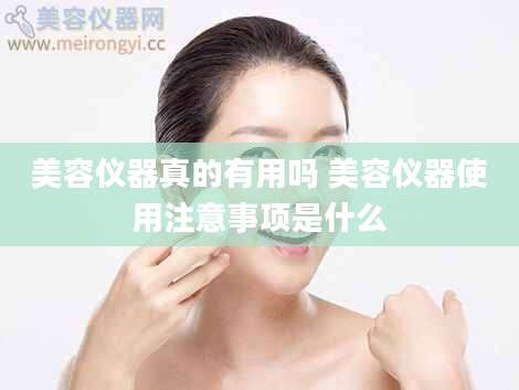 美容仪器真的有用吗 美容仪器使用注意事项是什么