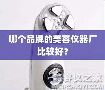 哪个品牌的美容仪器厂比较好?