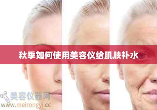 秋季如何使用美容仪给肌肤补水