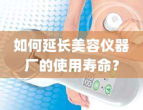 如何延长美容仪器厂的使用寿命?