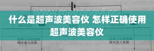 什么是超声波美容仪 怎样正确使用超声波美容仪