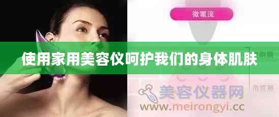 使用家用美容仪呵护我们的身体肌肤