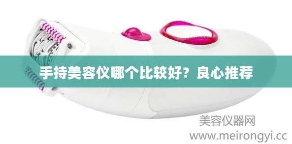 手持美容仪哪个比较好?良心推荐