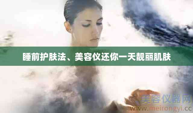 睡前护肤法、美容仪还你一天靓丽肌肤