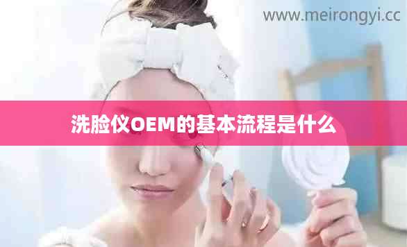 洗脸仪OEM的基本流程是什么