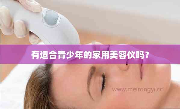 有适合青少年的家用美容仪吗?