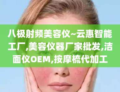 八极射频美容仪~云惠智能工厂,美容仪器厂家批发,洁面仪OEM,按摩梳代加工