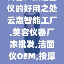 科普声波洁面仪的好用之处云惠智能工厂,美容仪器厂家批发,洁面仪OEM,按摩梳代加工