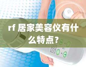 rf 居家美容仪有什么特点?