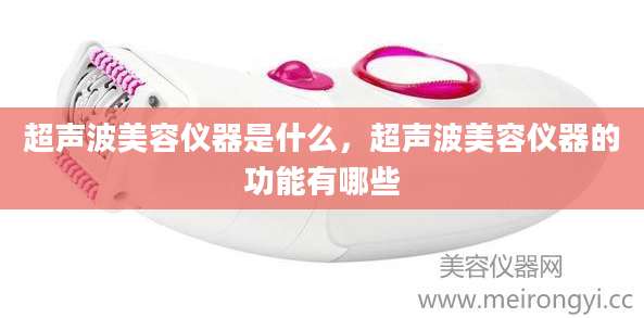 超声波美容仪器是什么,超声波美容仪器的功能有哪些